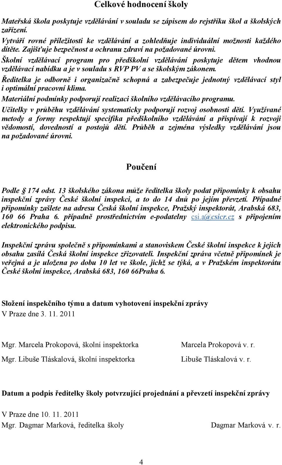 Školní vzdělávací program pro předškolní vzdělávání poskytuje dětem vhodnou vzdělávací nabídku a je v souladu s RVP PV a se školským zákonem.