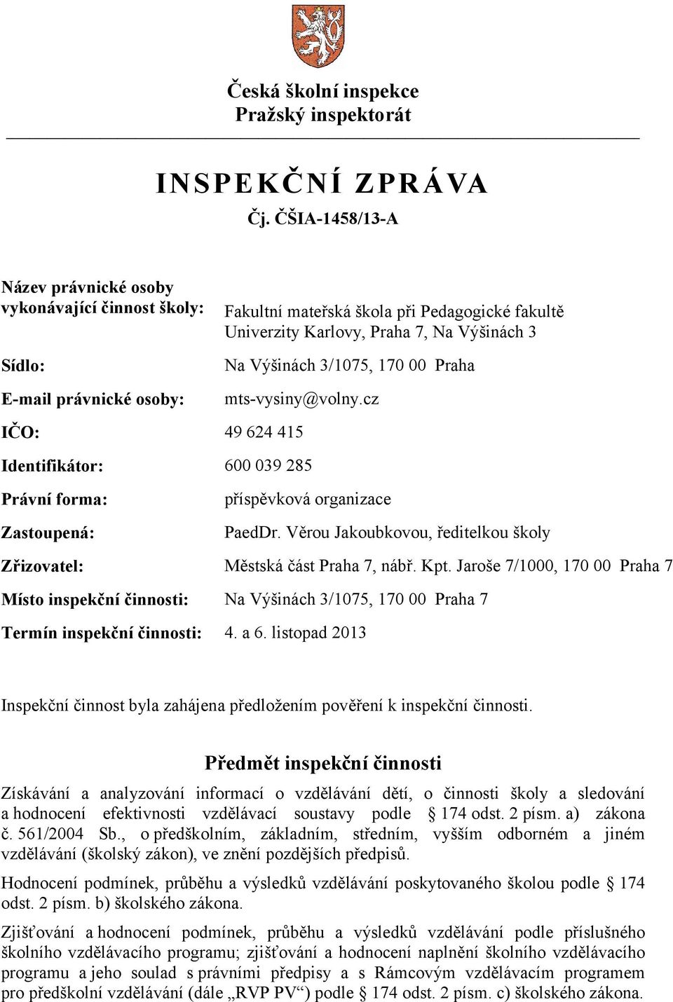 3/1075, 170 00 Praha mts-vysiny@volny.cz IČO: 49 624 415 Identifikátor: 600 039 285 Právní forma: Zastoupená: příspěvková organizace PaedDr.