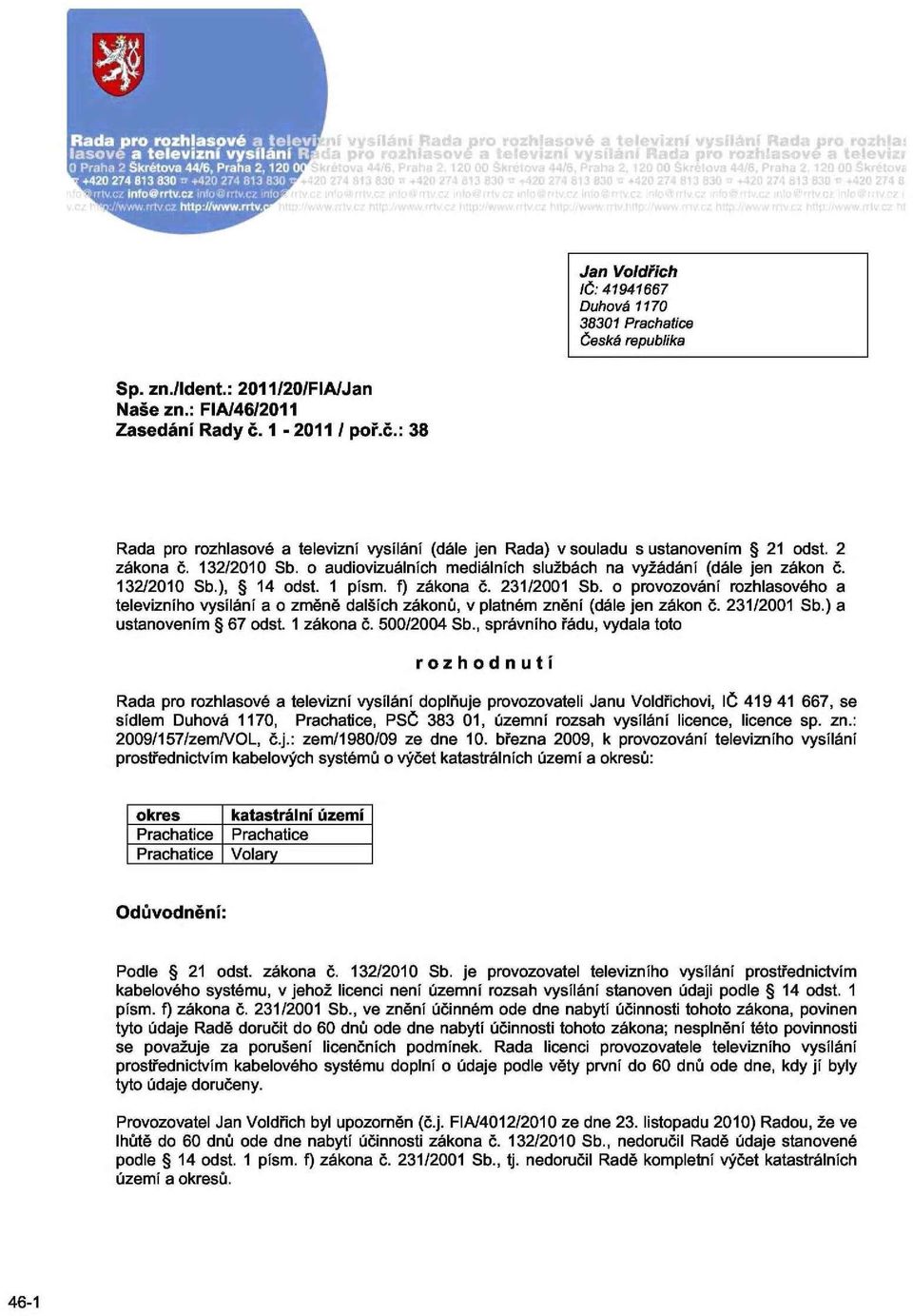 o audiovizuálních mediálních službách na vyžádání (dále jen zákon č. 132/2010 Sb.), 14 odst. 1 písm. f) zákona č. 231/2001 Sb.