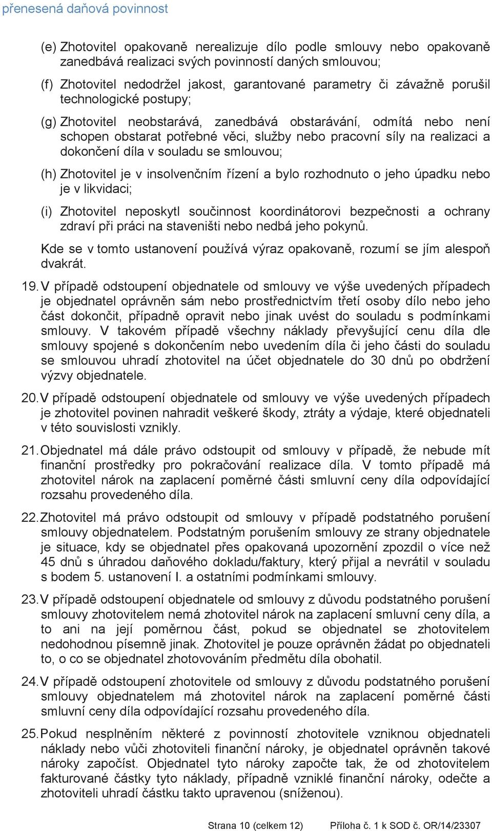 díla v souladu se smlouvou; (h) Zhotovitel je v insolvenním ízení a bylo rozhodnuto o jeho úpadku nebo je v likvidaci; (i) Zhotovitel neposkytl souinnost koordinátorovi bezpenosti a ochrany zdraví pi