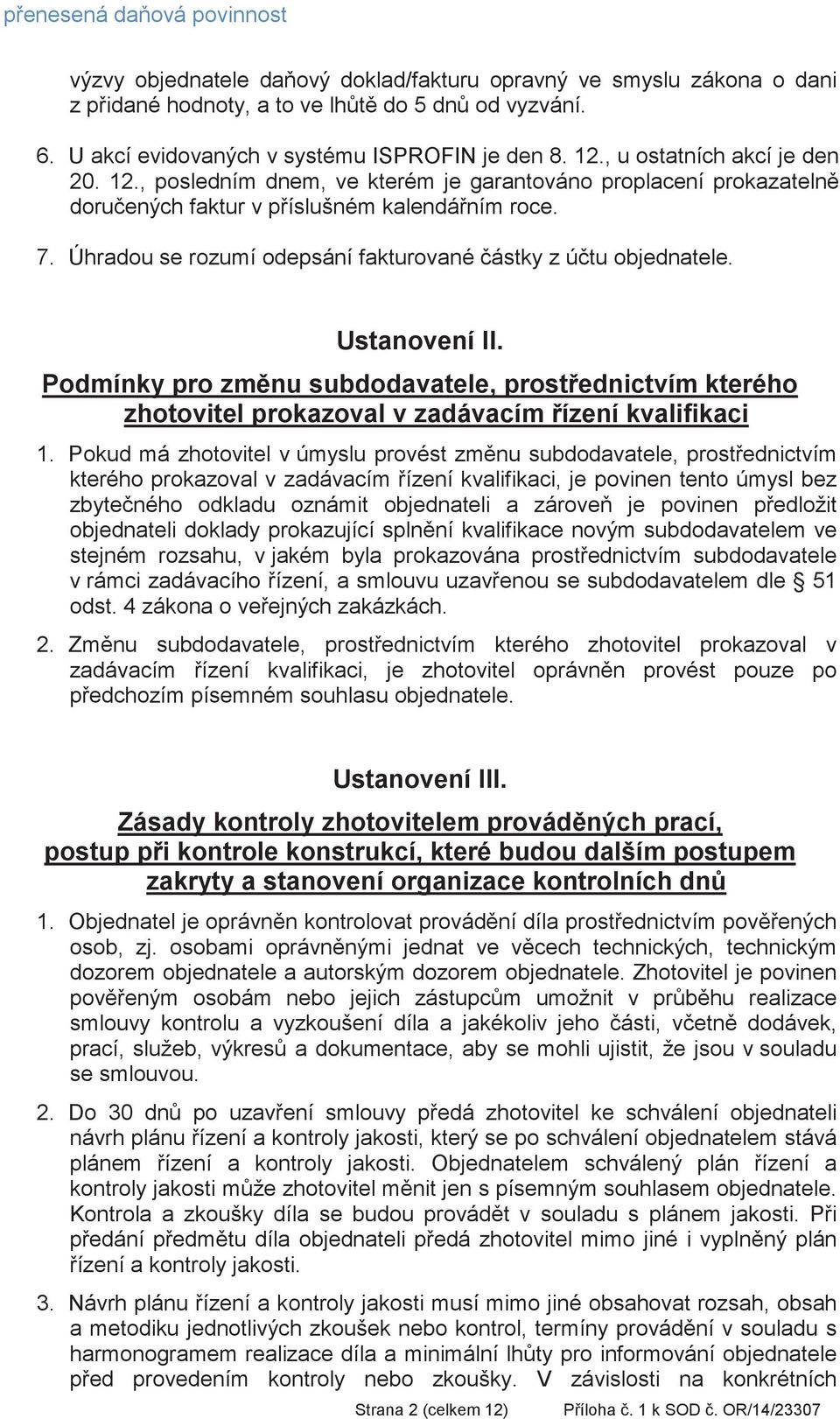 Úhradou se rozumí odepsání fakturované ástky z útu objednatele. Ustanovení II. Podmínky pro zmnu subdodavatele, prostednictvím kterého zhotovitel prokazoval v zadávacím ízení kvalifikaci 1.