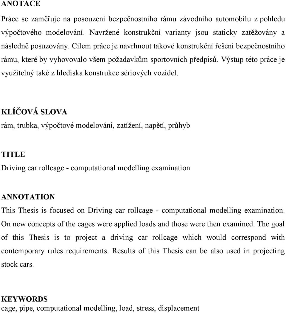 KLÍČOVÁ SLOVA rám, trubka, výpčtvé mdelvání, zatíţení, napětí, průhyb TITLE Driving car rllcage - cmputatinal mdelling examinatin ANNOTATION This Thesis is fcused n Driving car rllcage - cmputatinal