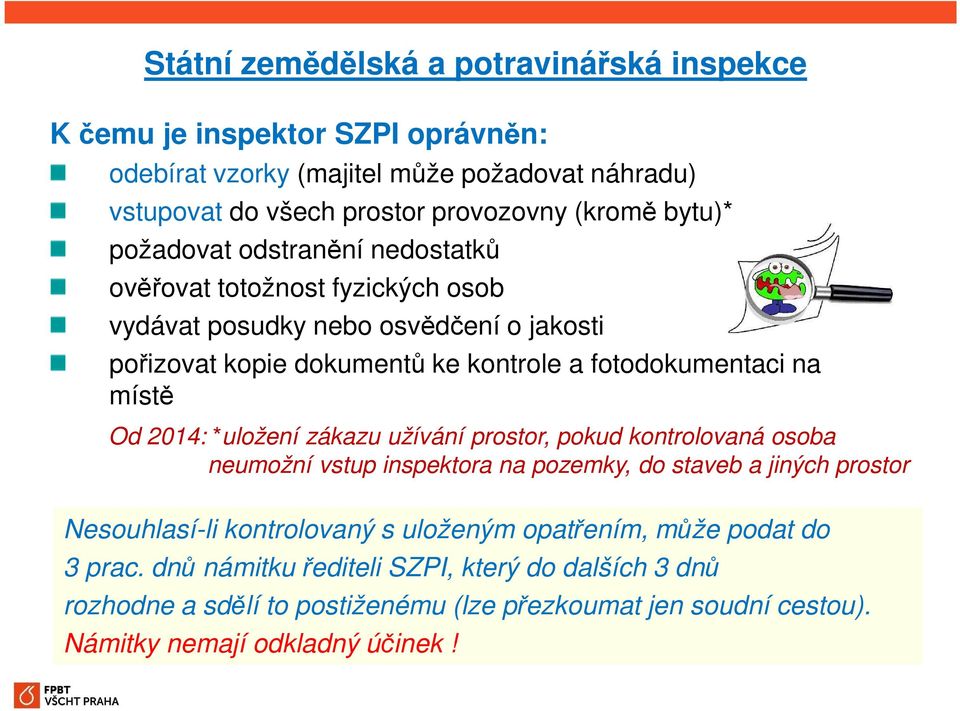 místě Od 2014: *uložení zákazu užívání prostor, pokud kontrolovaná osoba neumožní vstup inspektora na pozemky, do staveb a jiných prostor Nesouhlasí-li kontrolovaný s uloženým