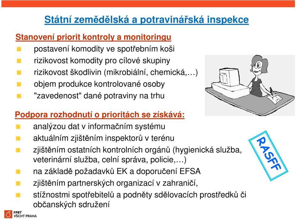 analýzou dat v informačním systému aktuálním zjištěním inspektorů v terénu zjištěním ostatních kontrolních orgánů (hygienická služba, veterinární služba, celní správa,