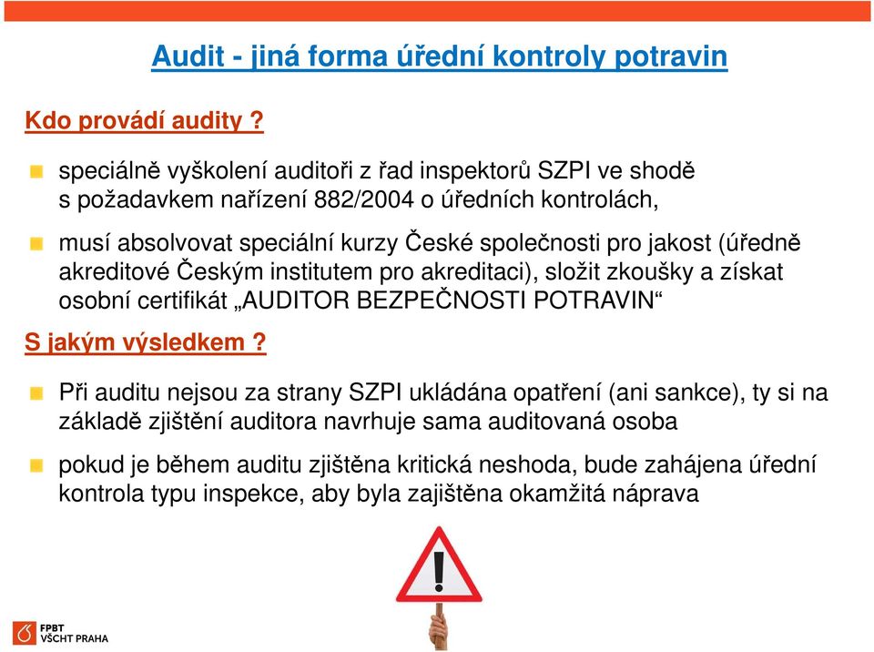 společnosti pro jakost (úředně akreditovéčeským institutem pro akreditaci), složit zkoušky a získat osobní certifikát AUDITOR BEZPEČNOSTI POTRAVIN S jakým