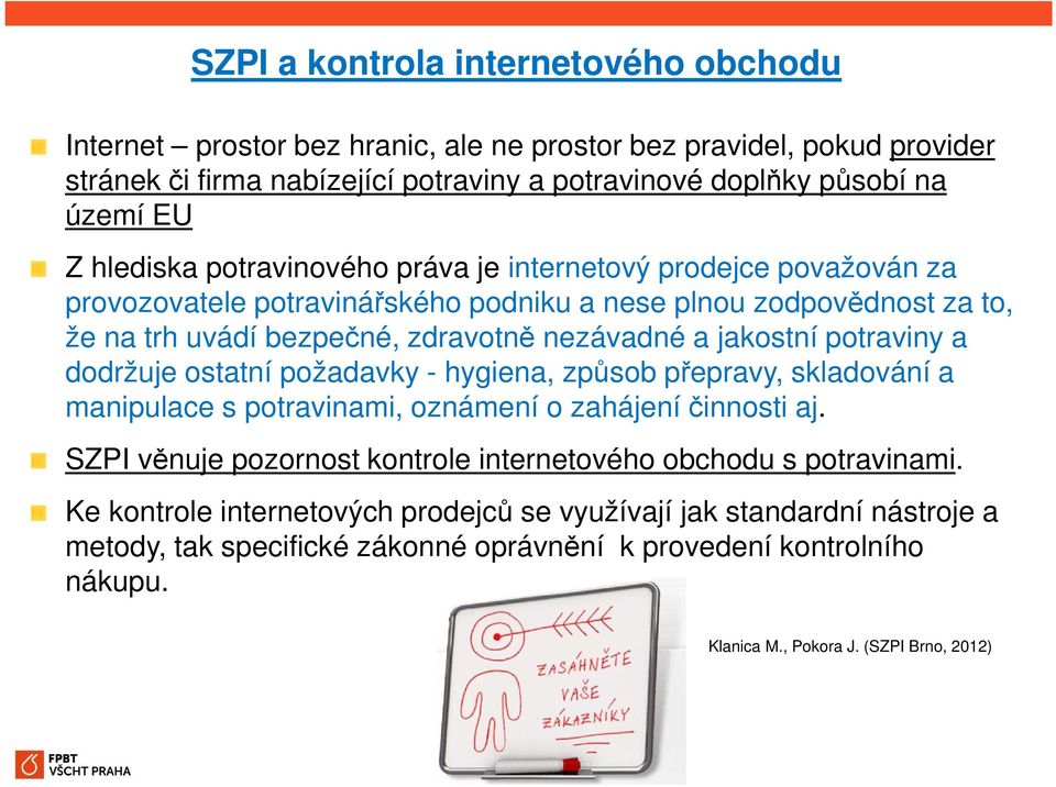 potraviny a dodržuje ostatní požadavky - hygiena, způsob přepravy, skladování a manipulace s potravinami, oznámení o zahájení činnosti aj.