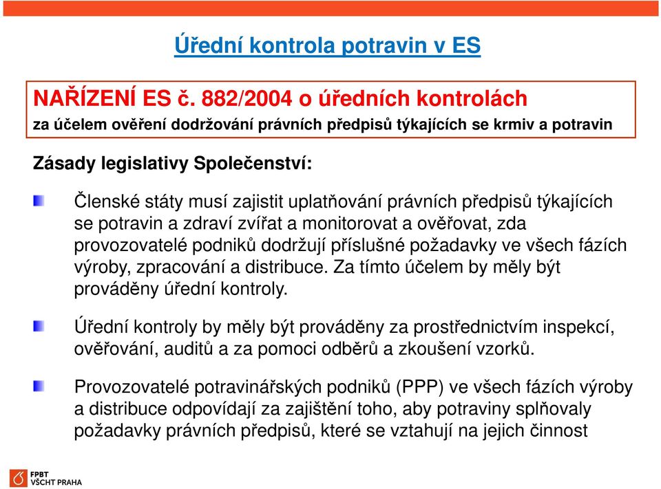 předpisů týkajících se potravin a zdraví zvířat a monitorovat a ověřovat, zda provozovatelé podniků dodržují příslušné požadavky ve všech fázích výroby, zpracování a distribuce.