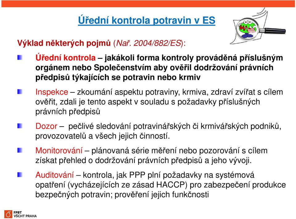 aspektu potraviny, krmiva, zdraví zvířat s cílem ověřit, zdali je tento aspekt v souladu s požadavky příslušných právních předpisů Dozor pečlivé sledování potravinářských či krmivářských