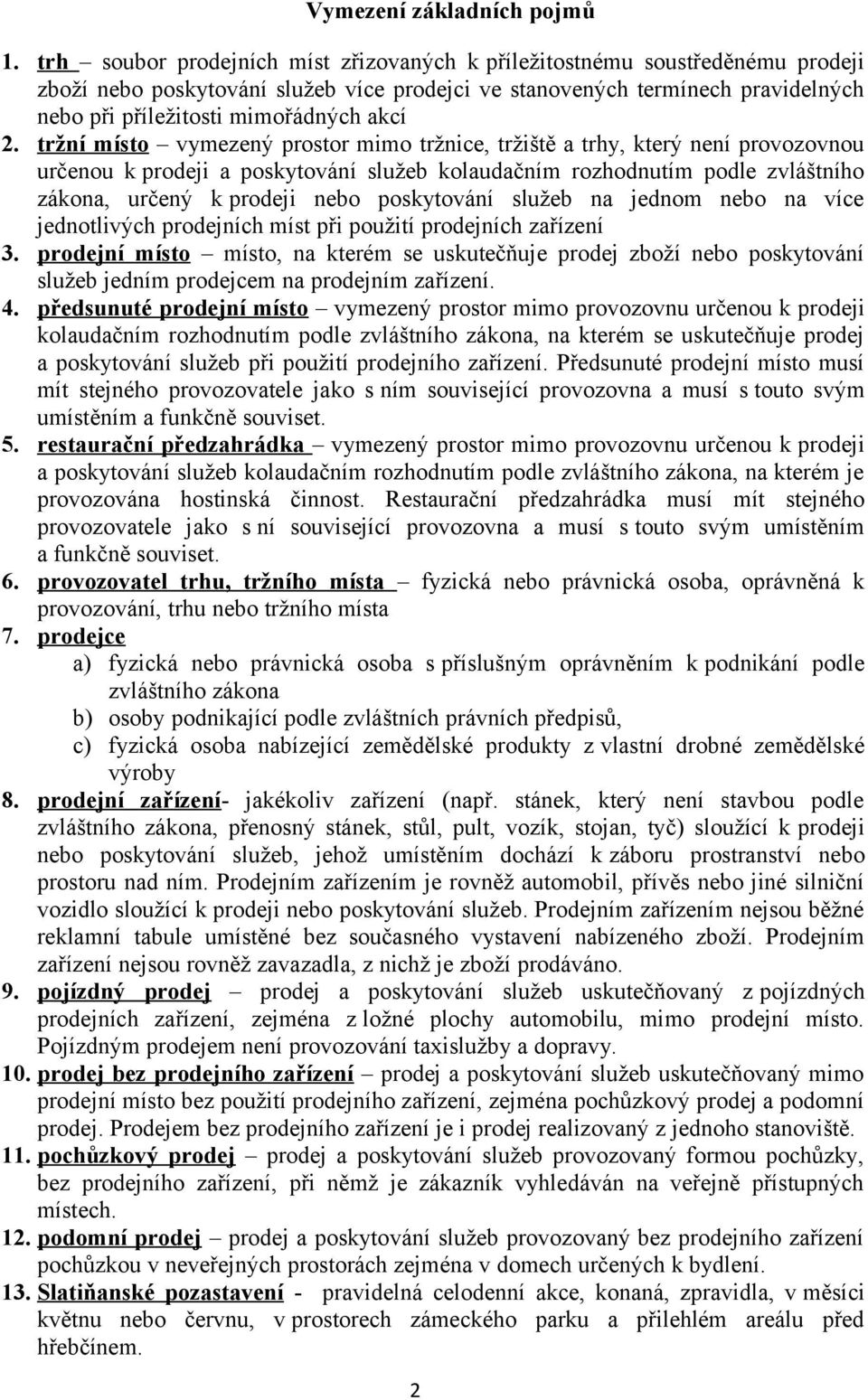 2. tržní místo vymezený prostor mimo tržnice, tržiště a trhy, který není provozovnou určenou k prodeji a poskytování služeb kolaudačním rozhodnutím podle zvláštního zákona, určený k prodeji nebo