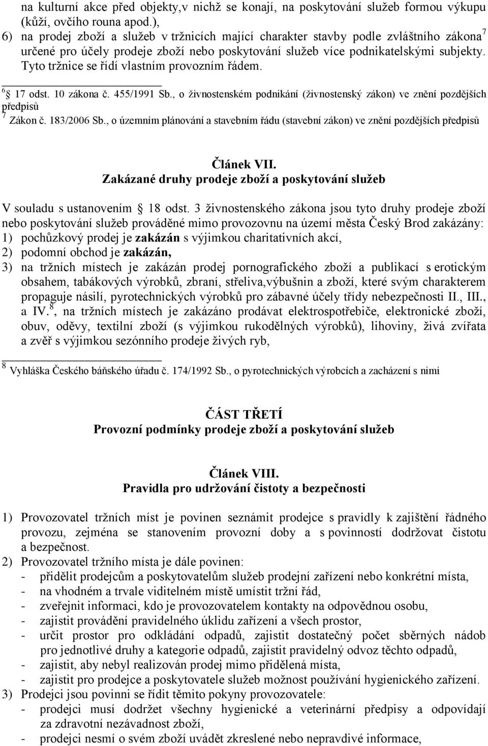 Tyto tržnice se řídí vlastním provozním řádem. 6 17 odst. 10 zákona č. 455/1991 Sb., o živnostenském podnikání (živnostenský zákon) ve znění pozdějších předpisů 7 Zákon č. 183/2006 Sb.