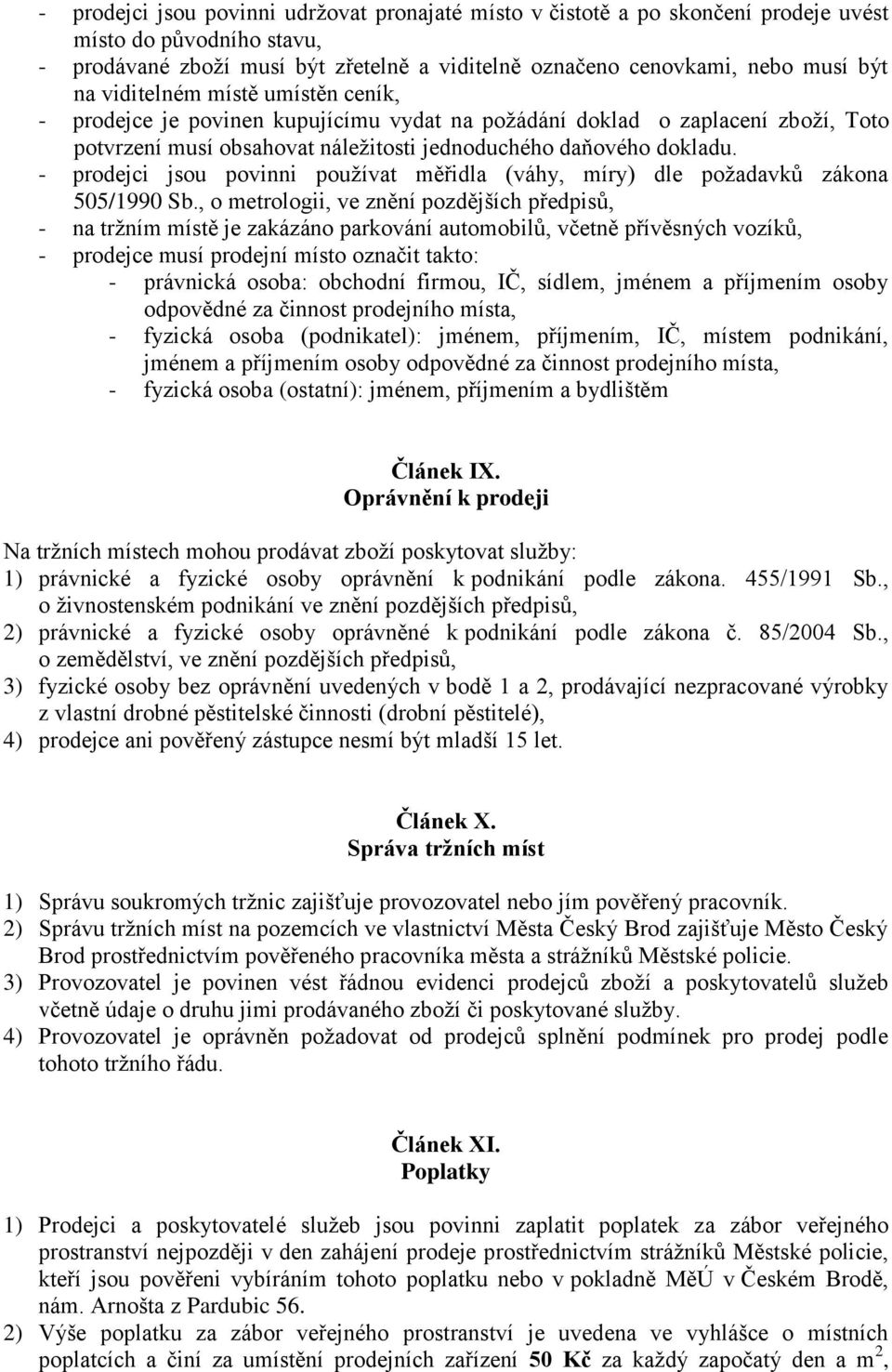 - prodejci jsou povinni používat měřidla (váhy, míry) dle požadavků zákona 505/1990 Sb.