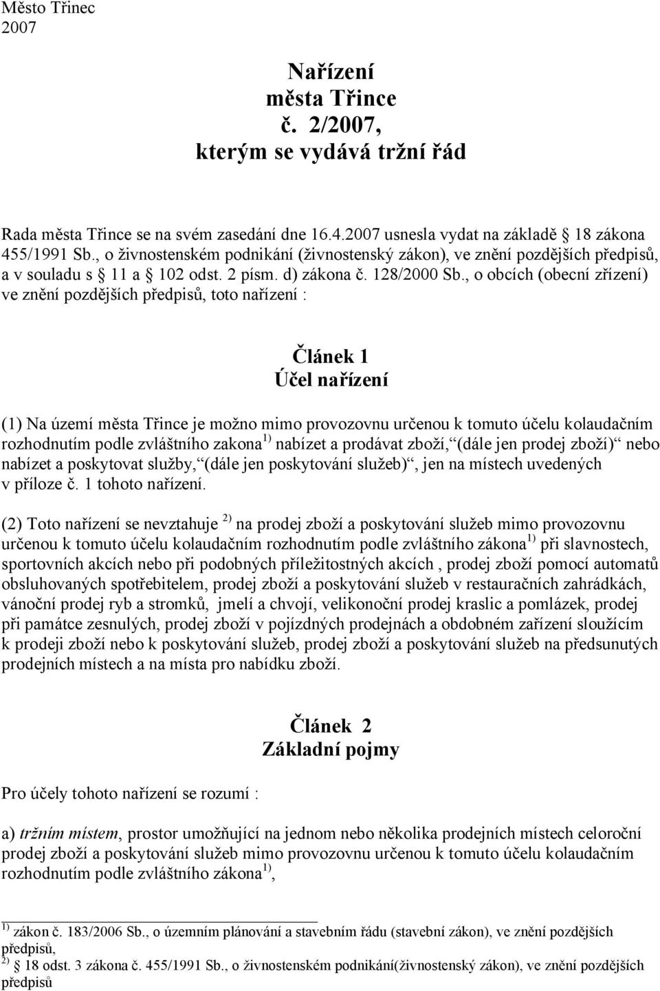 , o obcích (obecní zřízení) ve znění pozdějších předpisů, toto nařízení : Článek 1 Účel nařízení (1) Na území města Třince je možno mimo provozovnu určenou k tomuto účelu kolaudačním rozhodnutím