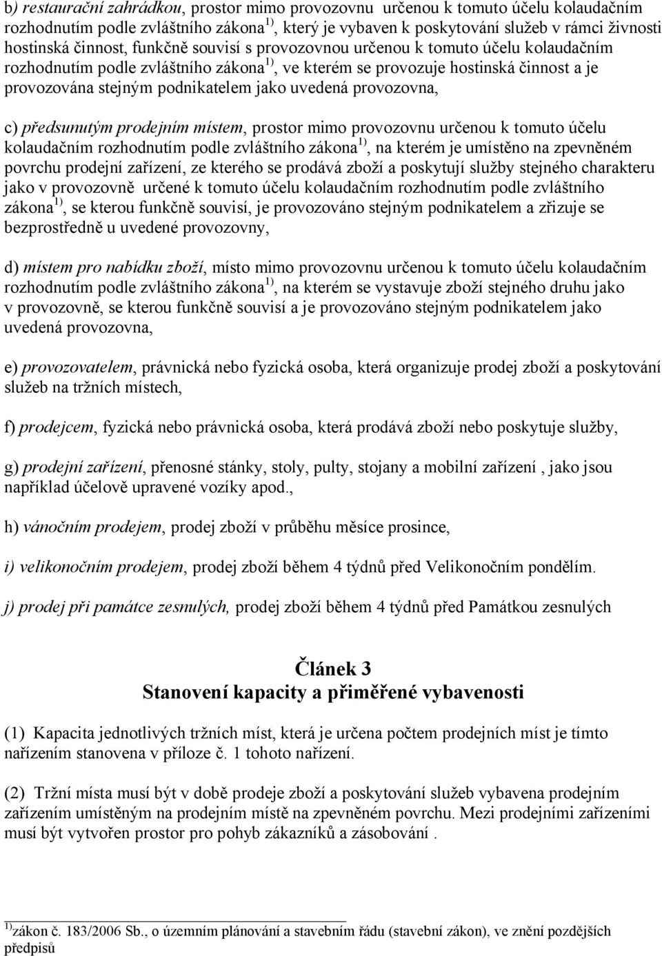 provozovna, c) předsunutým prodejním místem, prostor mimo provozovnu určenou k tomuto účelu kolaudačním rozhodnutím podle zvláštního zákona 1), na kterém je umístěno na zpevněném povrchu prodejní