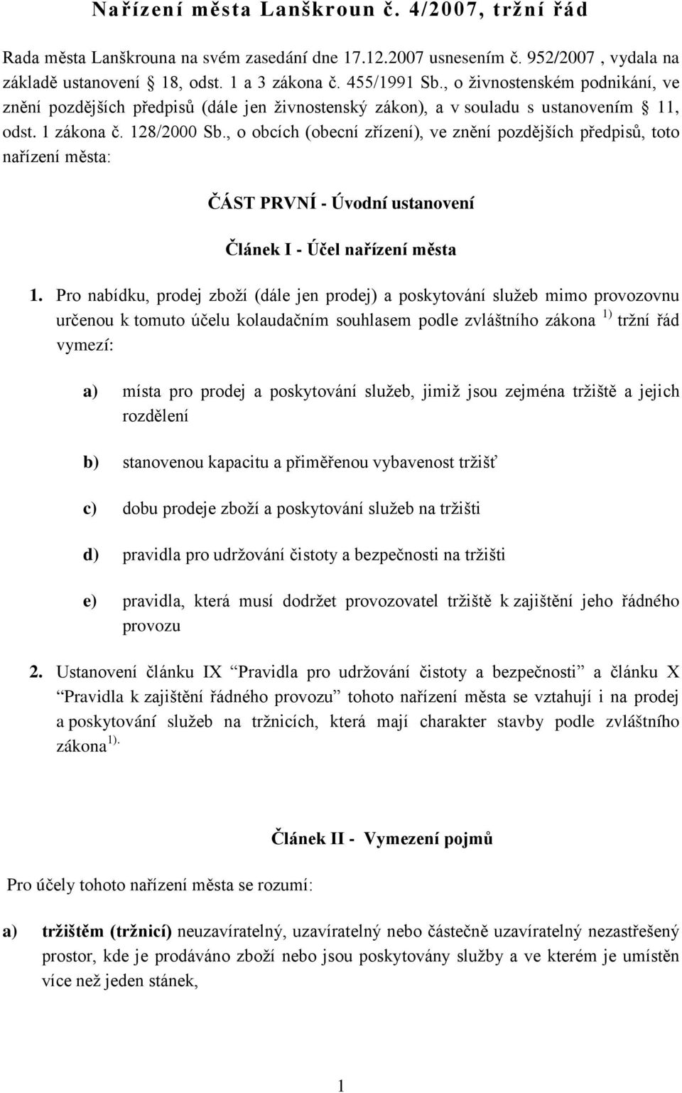 , o obcích (obecní zřízení), ve znění pozdějších předpisů, toto nařízení města: ČÁST PRVNÍ - Úvodní ustanovení Článek I - Účel nařízení města 1.