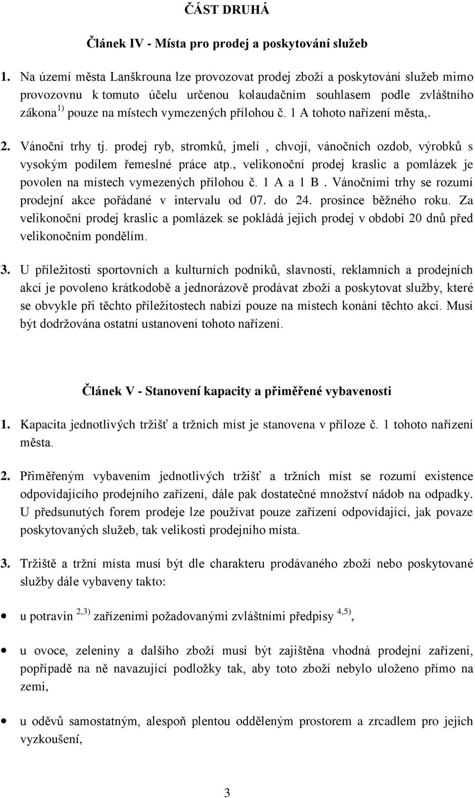 č. 1 A tohoto nařízení města,. 2. Vánoční trhy tj. prodej ryb, stromků, jmelí, chvojí, vánočních ozdob, výrobků s vysokým podílem řemeslné práce atp.