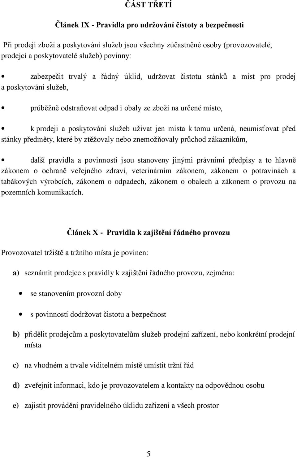 místa k tomu určená, neumisťovat před stánky předměty, které by ztěžovaly nebo znemožňovaly průchod zákazníkům, další pravidla a povinnosti jsou stanoveny jinými právními předpisy a to hlavně zákonem