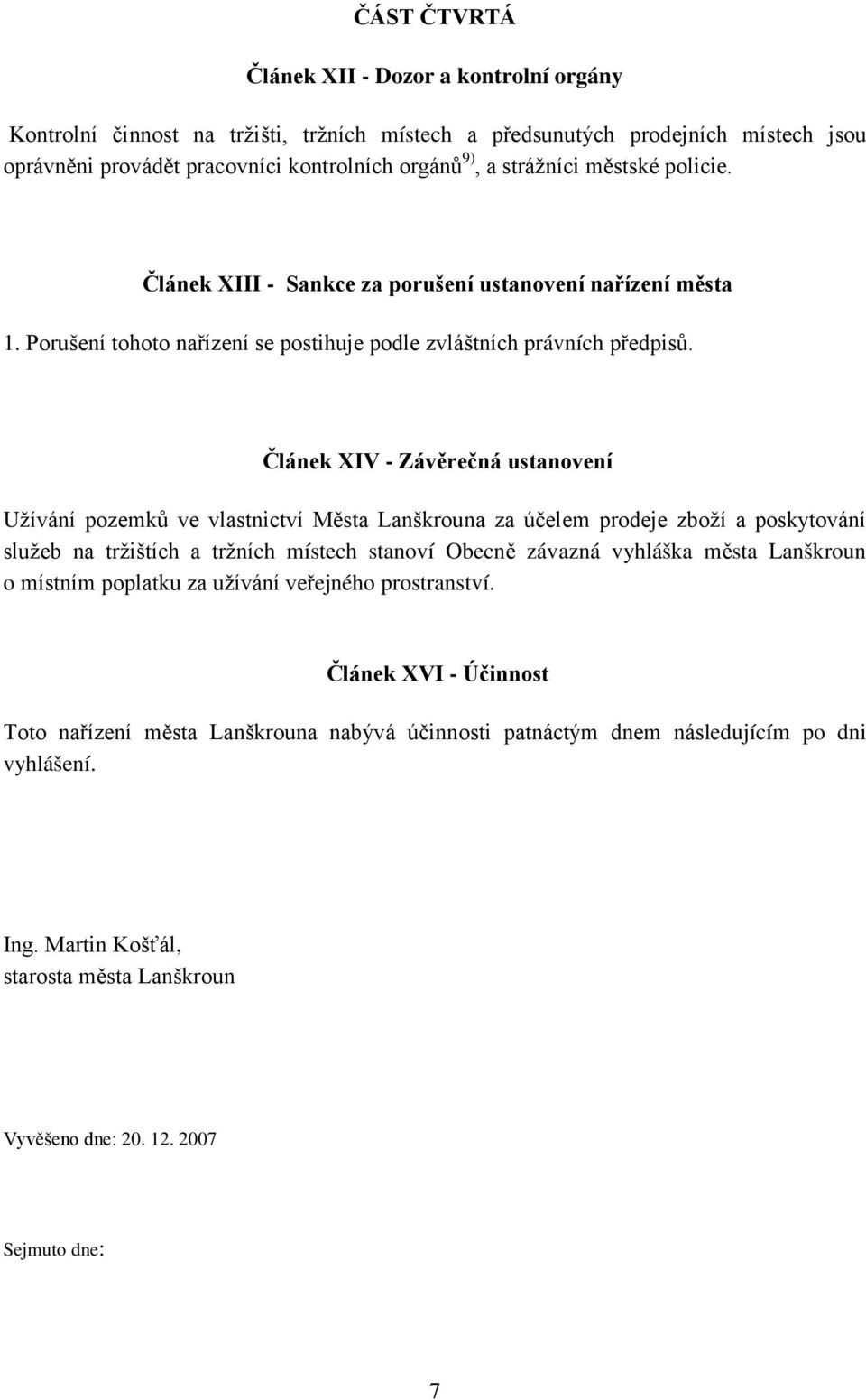 Článek XIV - Závěrečná ustanovení Užívání pozemků ve vlastnictví Města Lanškrouna za účelem prodeje zboží a poskytování služeb na tržištích a tržních místech stanoví Obecně závazná vyhláška města