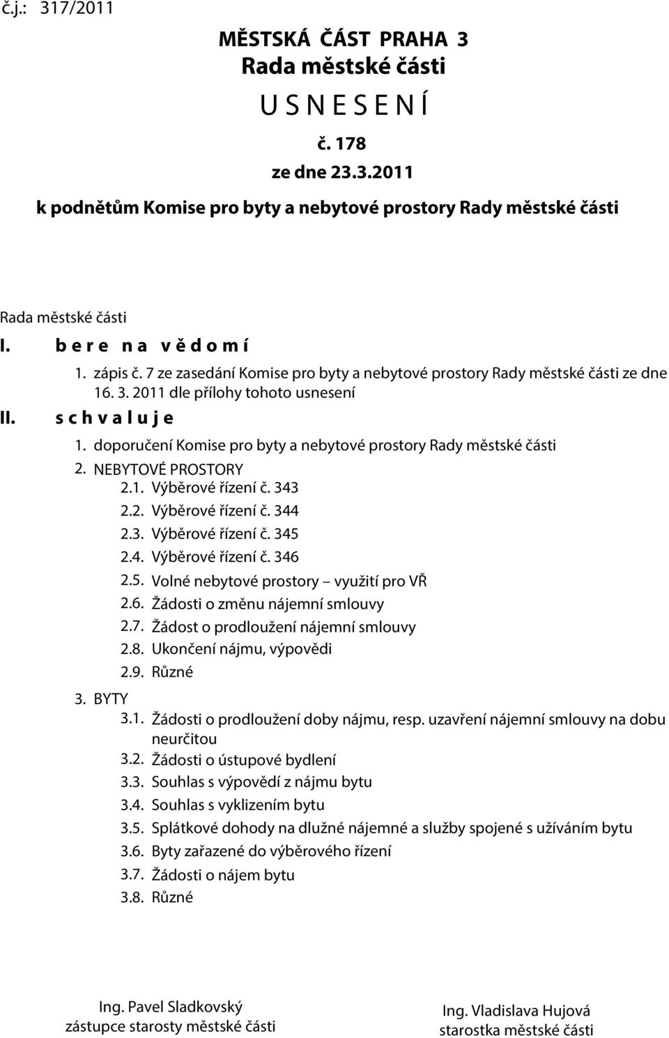 doporučení Komise pro byty a nebytové prostory Rady městské části 2. NEBYTOVÉ PROSTORY 2.1. Výběrové řízení č. 343 2.2. Výběrové řízení č. 344 2.3. Výběrové řízení č. 345 2.4. Výběrové řízení č. 346 2.