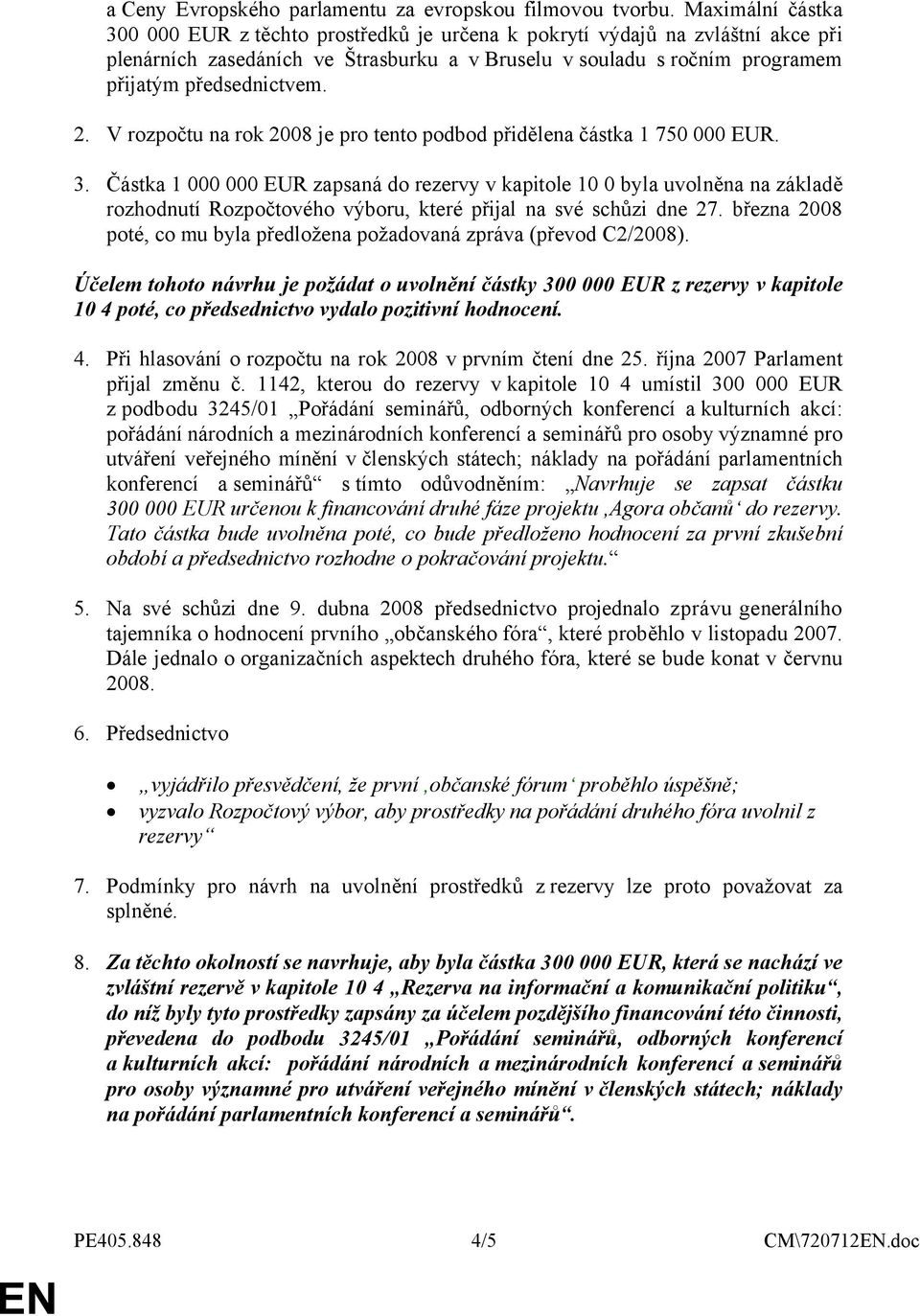 2. V rozpočtu na rok 2008 je pro tento podbod přidělena částka 1 750 000 EUR. 3.