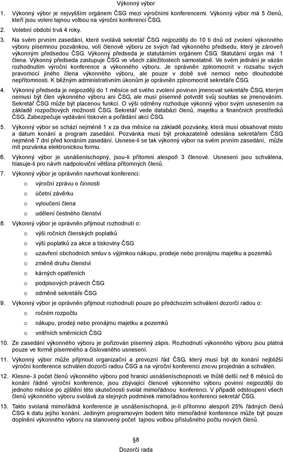 Výknný předseda je statutárním rgánem ČSG. Statutární rgán má 1 člena. Výknný předseda zastupuje ČSG ve všech záležitstech samstatně.