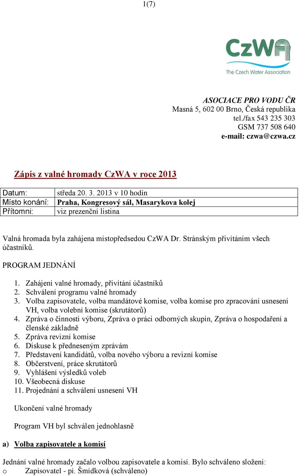 2013 v 10 hodin Praha, Kongresový sál, Masarykova kolej viz prezenční listina Valná hromada byla zahájena místopředsedou CzWA Dr. Stránským přivítáním všech účastníků. PROGRAM JEDNÁNÍ 1.