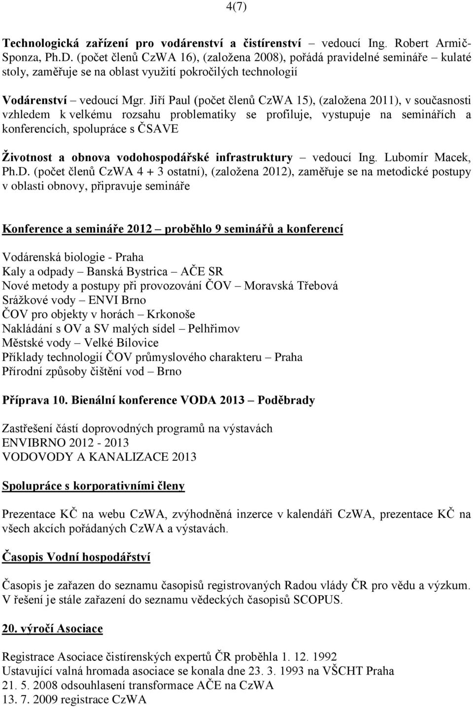 Jiří Paul (počet členů CzWA 15), (založena 2011), v současnosti vzhledem k velkému rozsahu problematiky se profiluje, vystupuje na seminářích a konferencích, spolupráce s ČSAVE Životnost a obnova