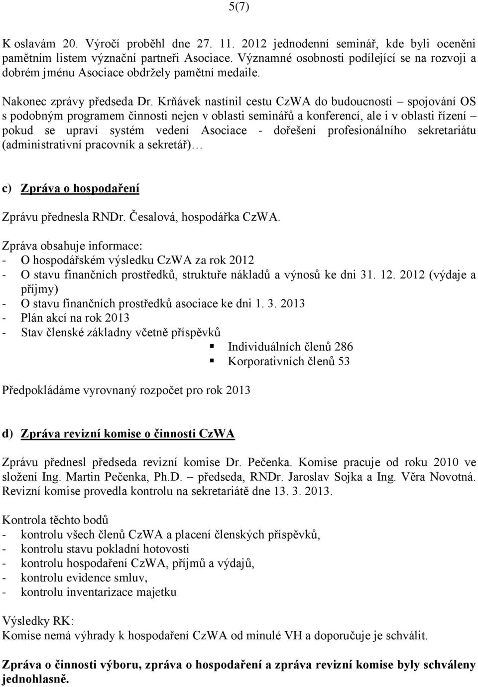 Krňávek nastínil cestu CzWA do budoucnosti spojování OS s podobným programem činnosti nejen v oblasti seminářů a konferencí, ale i v oblasti řízení pokud se upraví systém vedení Asociace - dořešení