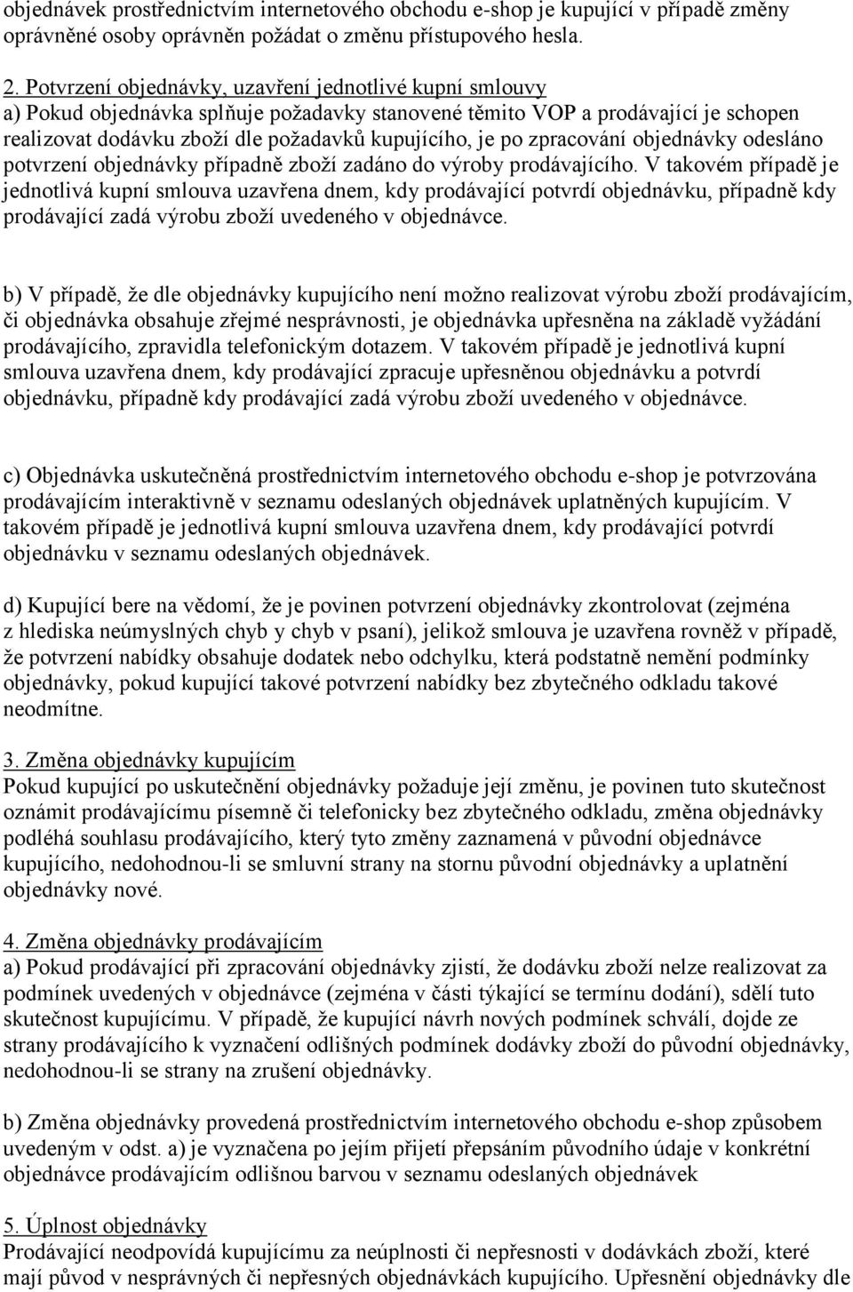 zpracování objednávky odesláno potvrzení objednávky případně zboží zadáno do výroby prodávajícího.