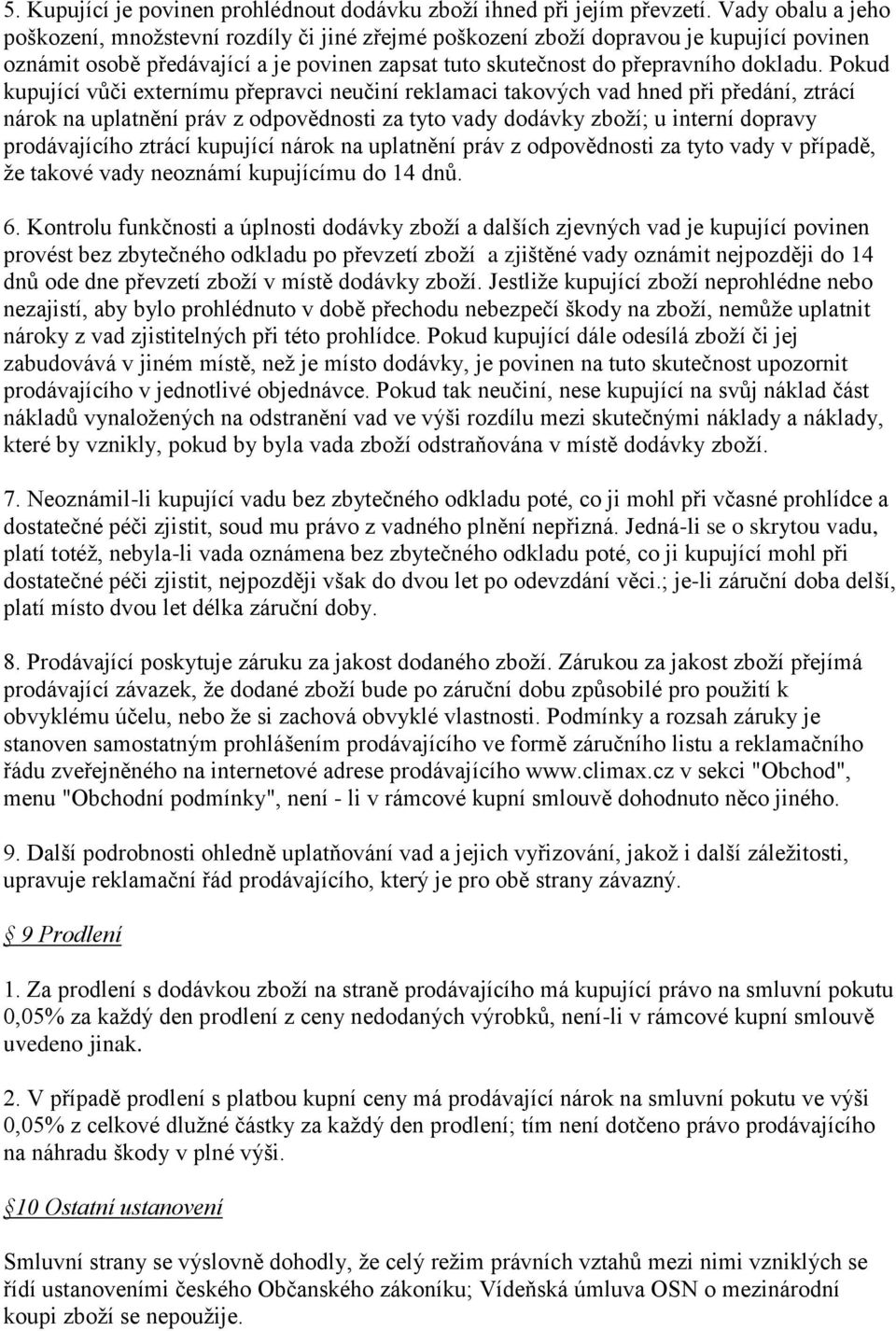 Pokud kupující vůči externímu přepravci neučiní reklamaci takových vad hned při předání, ztrácí nárok na uplatnění práv z odpovědnosti za tyto vady dodávky zboží; u interní dopravy prodávajícího