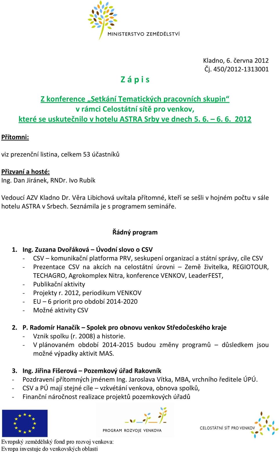 6. 6. 2012 viz prezenční listina, celkem 53 účastníků Přizvaní a hosté: Ing. Dan Jiránek, RNDr. Ivo Rubík Vedoucí AZV Kladno Dr.