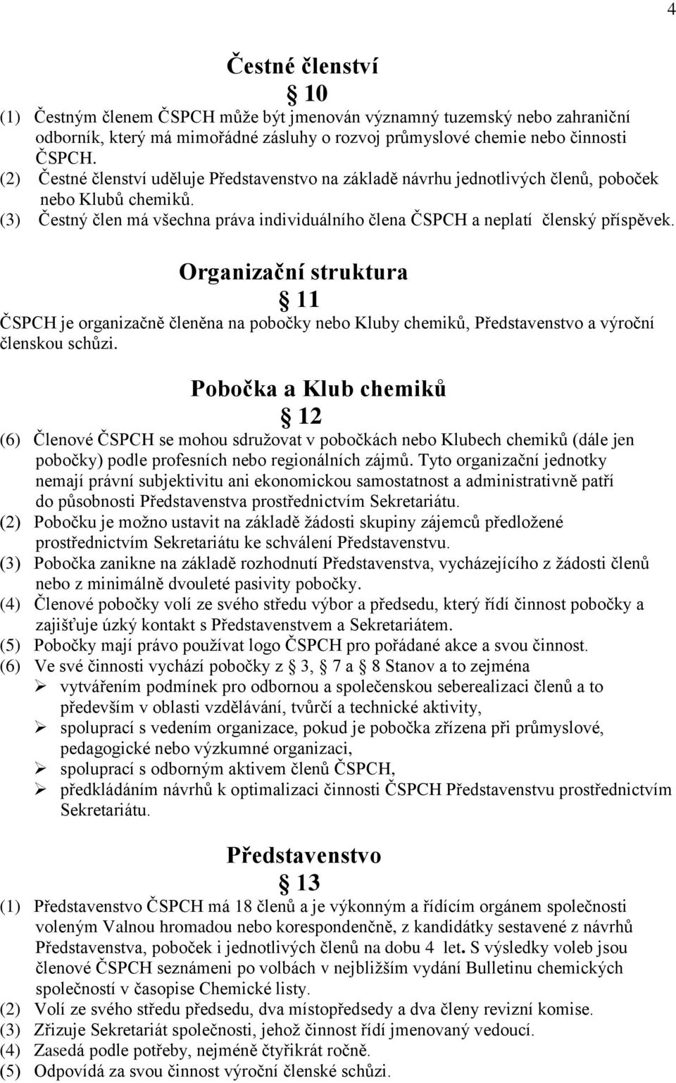 Organizační struktura 11 ČSPCH je organizačně členěna na pobočky nebo Kluby chemiků, Představenstvo a výroční členskou schůzi.