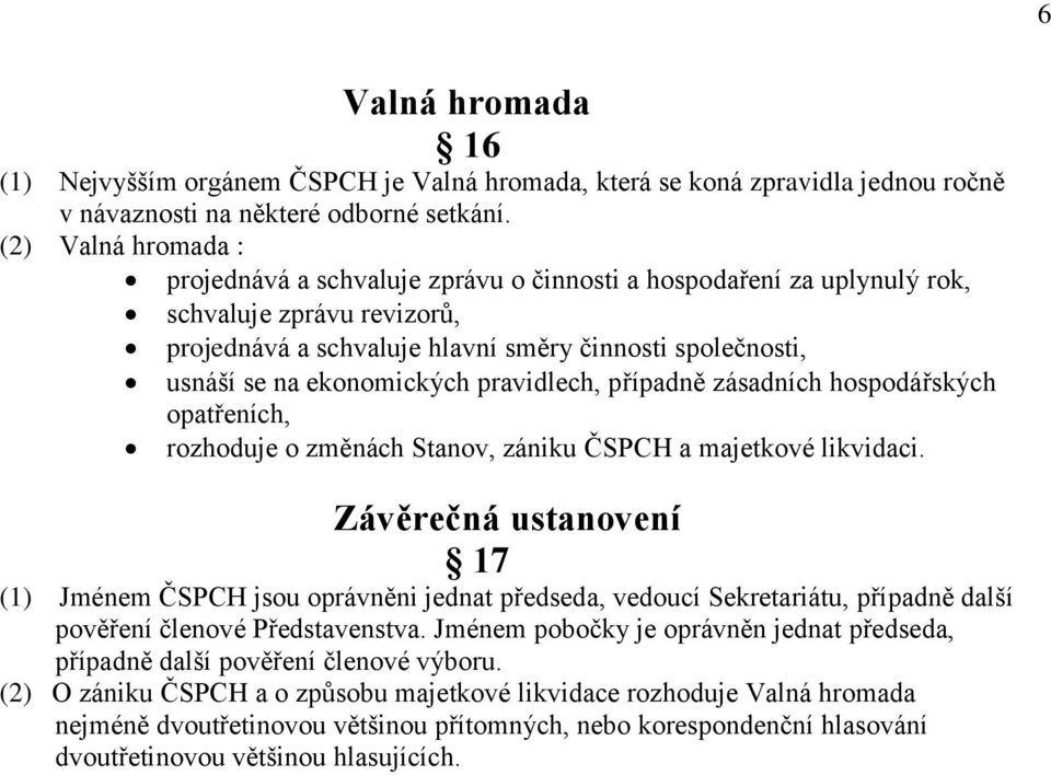 ekonomických pravidlech, případně zásadních hospodářských opatřeních, rozhoduje o změnách Stanov, zániku ČSPCH a majetkové likvidaci.