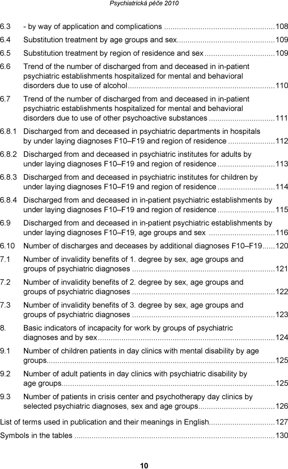 6 Trend of the number of discharged from and deceased in in-patient psychiatric establishments hospitalized for mental and behavioral disorders due to use of alcohol...110 6.