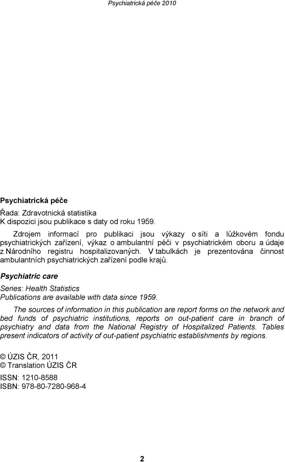 V tabulkách je prezentována činnost ambulantních psychiatrických zařízení podle krajů. Psychiatric care Series: Health Statistics Publications are available with data since 1959.