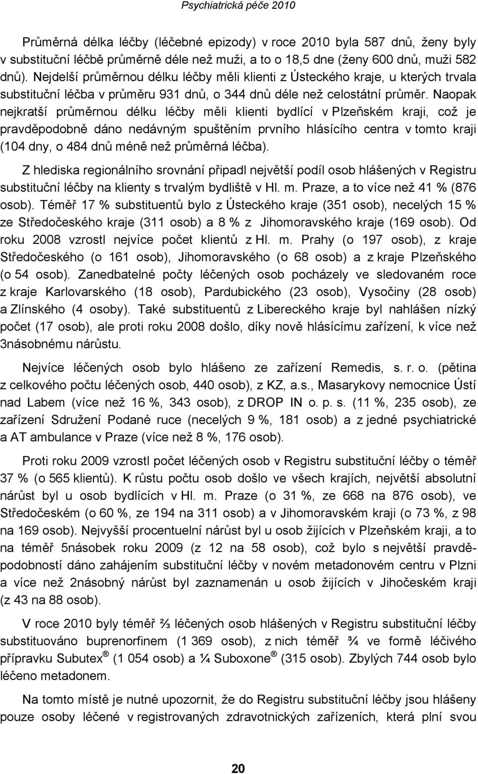 Naopak nejkratší průměrnou délku léčby měli klienti bydlící v Plzeňském kraji, což je pravděpodobně dáno nedávným spuštěním prvního hlásícího centra v tomto kraji (104 dny, o 484 dnů méně než