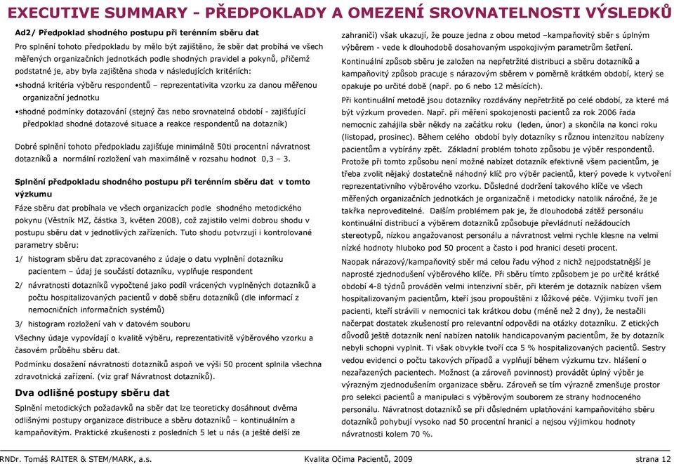 reprezentativita vzorku za danou měřenou organizační jednotku shodné podmínky dotazování (stejný čas nebo srovnatelná období - zajišťující předpoklad shodné dotazové situace a reakce respondentů na