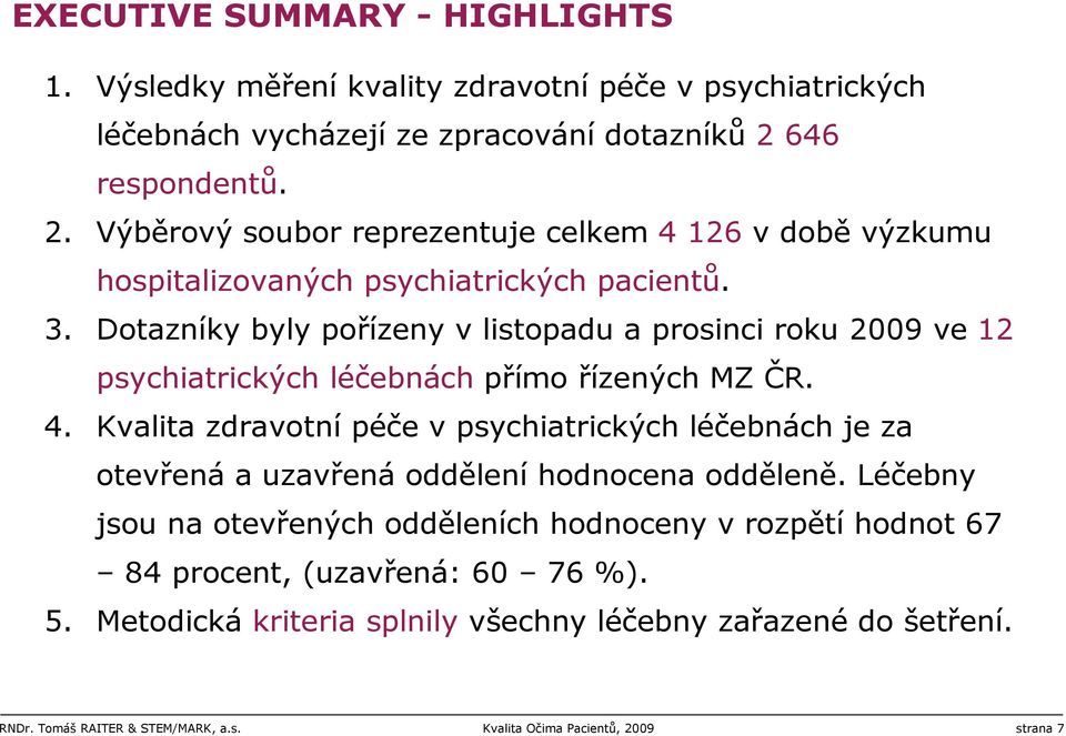 Dotazníky byly pořízeny v listopadu a prosinci roku 2009 ve 12 psychiatrických léčebnách přímo řízených MZ ČR. 4.
