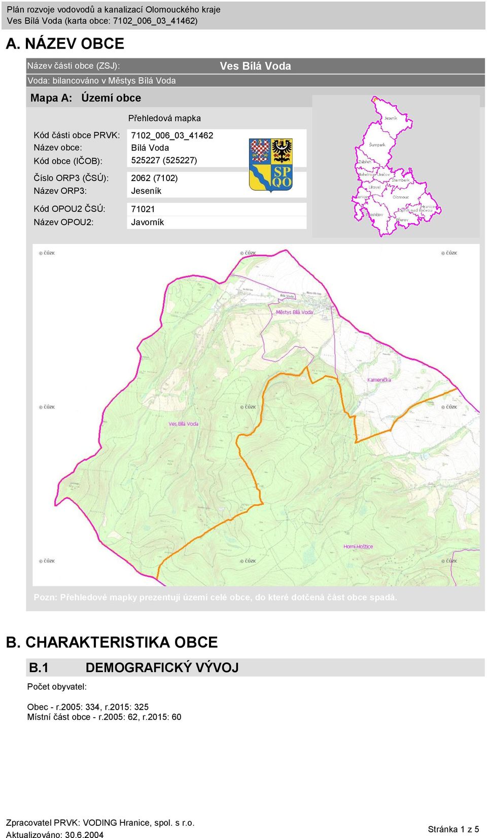 Kód OPOU2 ČSÚ: 71021 Název OPOU2: Javorník Pozn: Přehledové mapky prezentují území celé obce, do které dotčená část obce spadá. B.