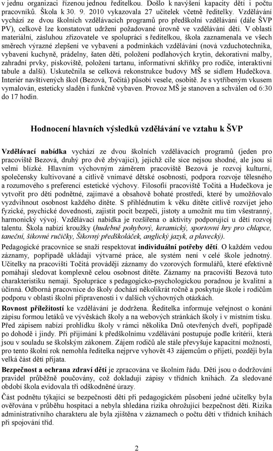 Voblasti materiální, zásluhou zřizovatele ve spolupráci s ředitelkou, škola zaznamenala ve všech směrech výrazné zlepšení ve vybavení a podmínkách vzdělávání (nová vzduchotechnika, vybavení kuchyně,