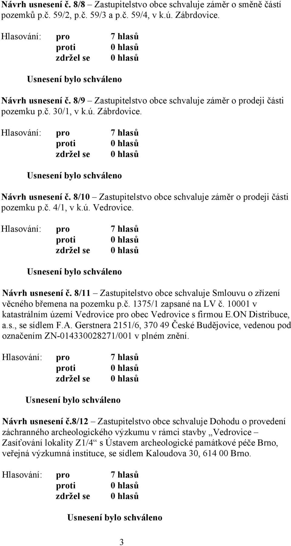 Návrh usnesení č. 8/11 Zastupitelstvo obce schvaluje Smlouvu o zřízení věcného břemena na pozemku p.č. 1375/1 zapsané na LV č. 10001 v katastrálním území Vedrovice pro obec Vedrovice s firmou E.