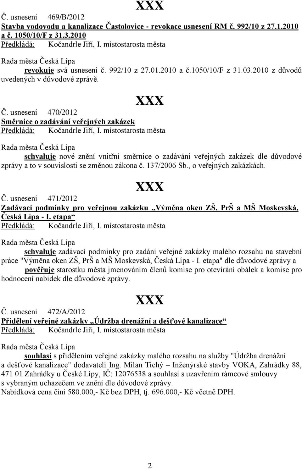 usnesení 470/2012 Směrnice o zadávání veřejných zakázek schvaluje nové znění vnitřní směrnice o zadávání veřejných zakázek dle důvodové zprávy a to v souvislosti se změnou zákona č. 137/2006 Sb.