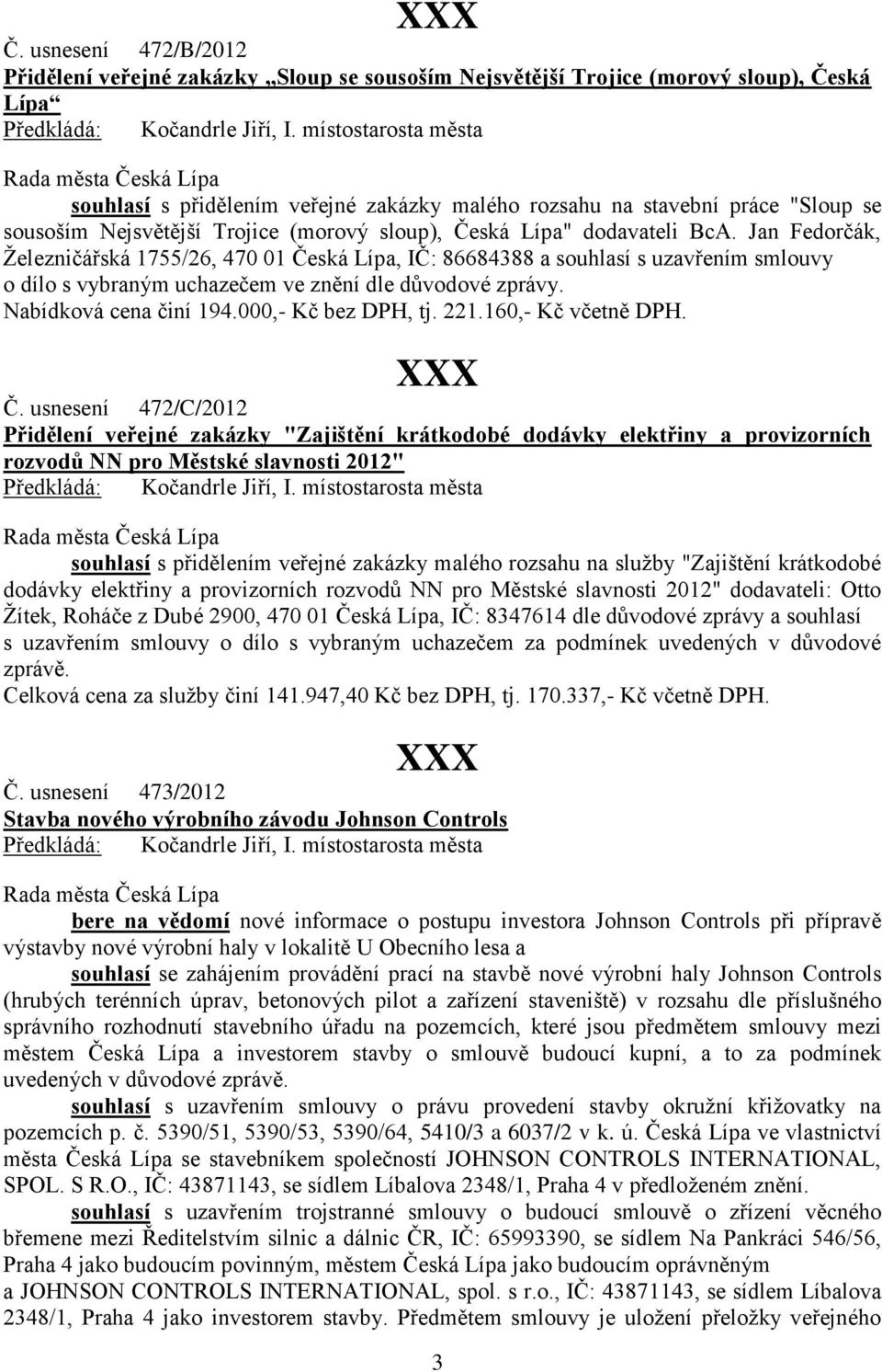 Jan Fedorčák, Železničářská 1755/26, 470 01 Česká Lípa, IČ: 86684388 a souhlasí s uzavřením smlouvy o dílo s vybraným uchazečem ve znění dle důvodové zprávy. Nabídková cena činí 194.