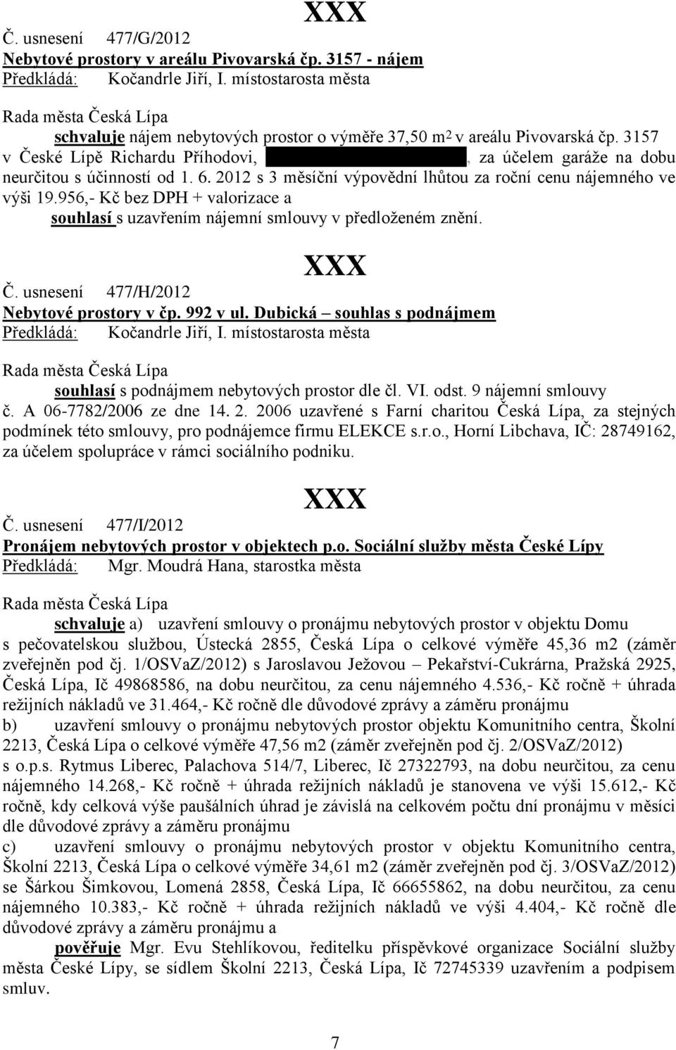 956,- Kč bez DPH + valorizace a souhlasí s uzavřením nájemní smlouvy v předloženém znění. Č. usnesení 477/H/2012 Nebytové prostory v čp. 992 v ul.