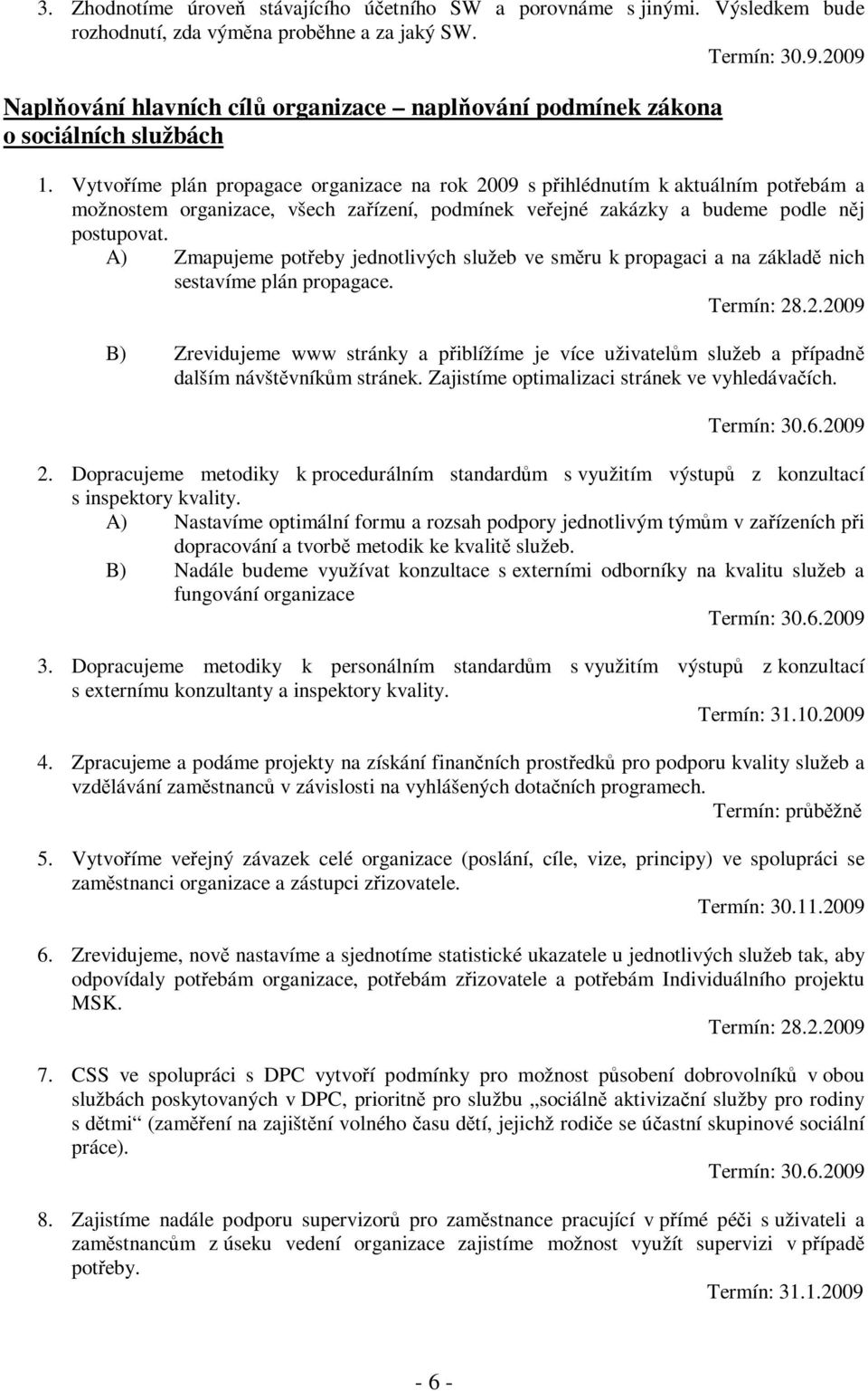 Vytvoíme plán propagace organizace na rok 2009 s pihlédnutím k aktuálním potebám a možnostem organizace, všech zaízení, podmínek veejné zakázky a budeme podle nj postupovat.