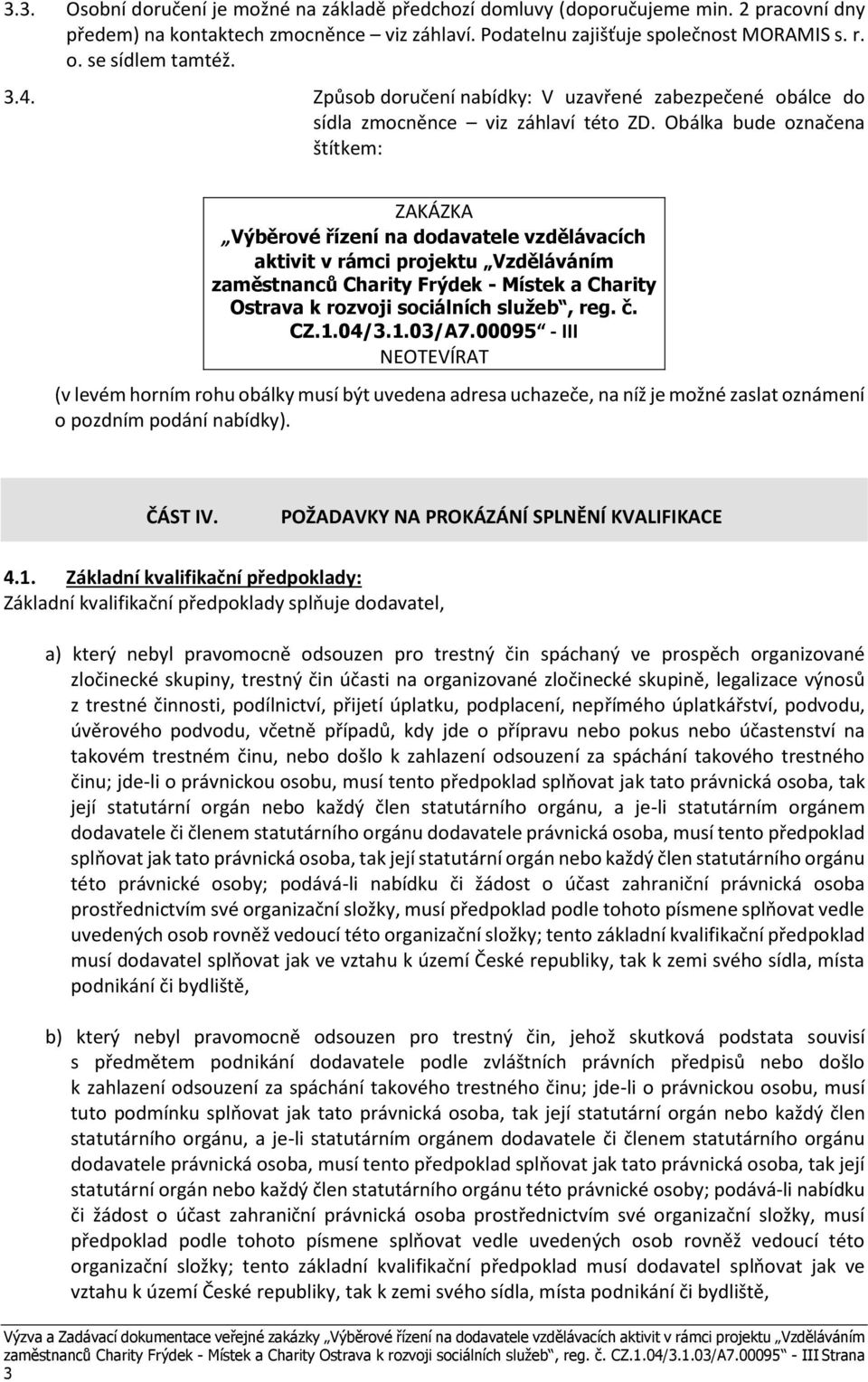 Obálka bude označena štítkem: ZAKÁZKA Výběrové řízení na dodavatele vzdělávacích aktivit v rámci projektu Vzděláváním zaměstnanců Charity Frýdek - Místek a Charity Ostrava k rozvoji sociálních