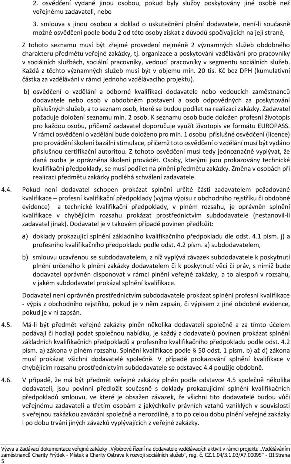 zřejmé provedení nejméně 2 významných služeb obdobného charakteru předmětu veřejné zakázky, tj.