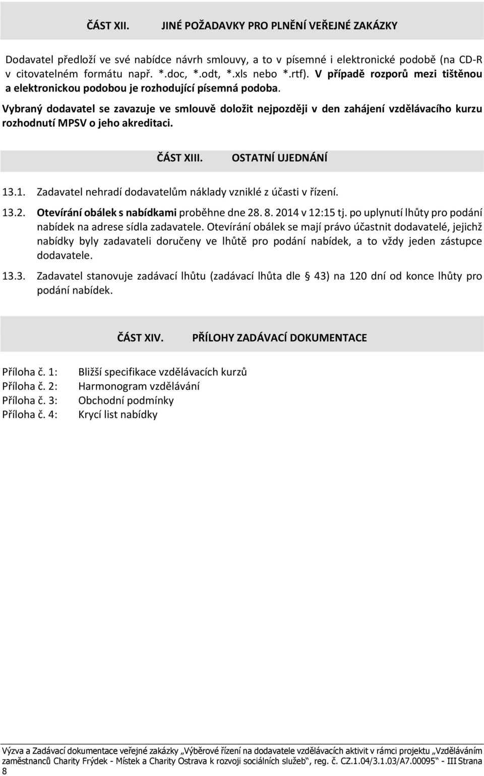 Vybraný dodavatel se zavazuje ve smlouvě doložit nejpozději v den zahájení vzdělávacího kurzu rozhodnutí MPSV o jeho akreditaci. ČÁST XIII. OSTATNÍ UJEDNÁNÍ 13