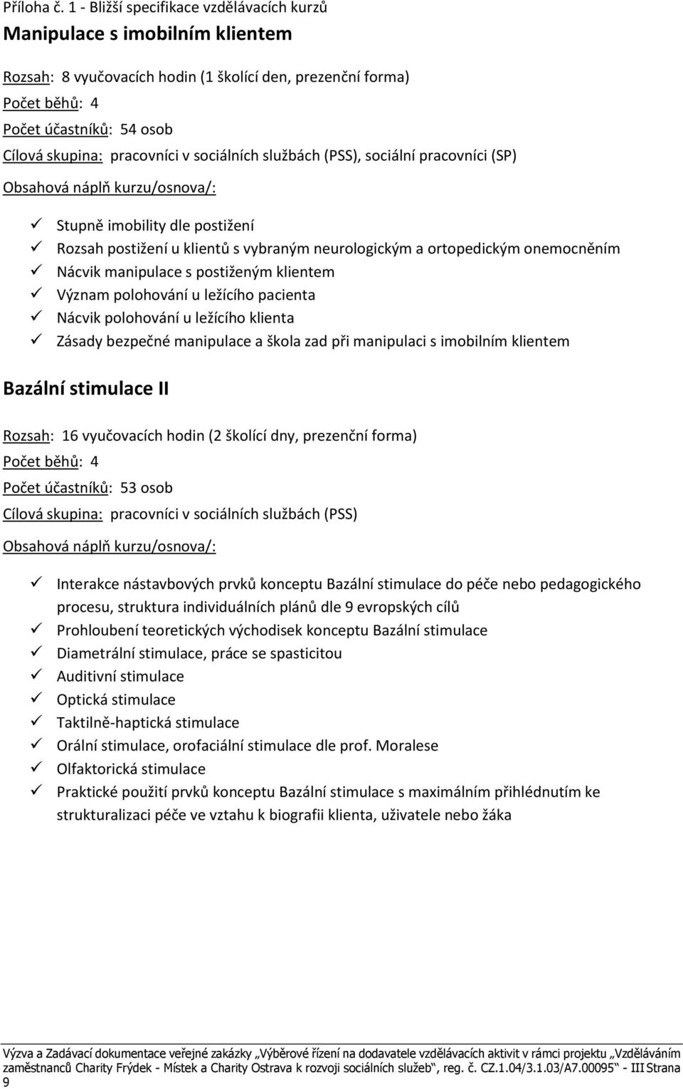 pracovníci v sociálních službách (PSS), sociální pracovníci (SP) Obsahová náplň kurzu/osnova/: Stupně imobility dle postižení Rozsah postižení u klientů s vybraným neurologickým a ortopedickým