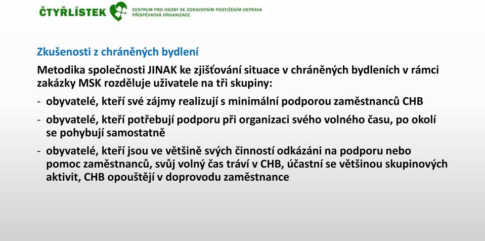 podporu při organizaci svého volného času, po okolí se pohybují samostatně - obyvatelé, kteří jsou ve většině svých činností odkázáni