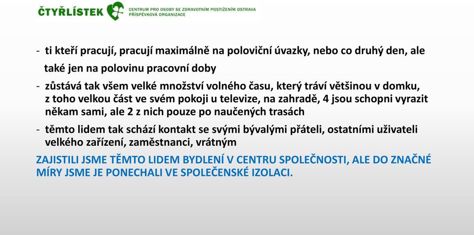 někam sami, ale 2 z nich pouze po naučených trasách - těmto lidem tak schází kontakt se svými bývalými přáteli, ostatními uživateli velkého